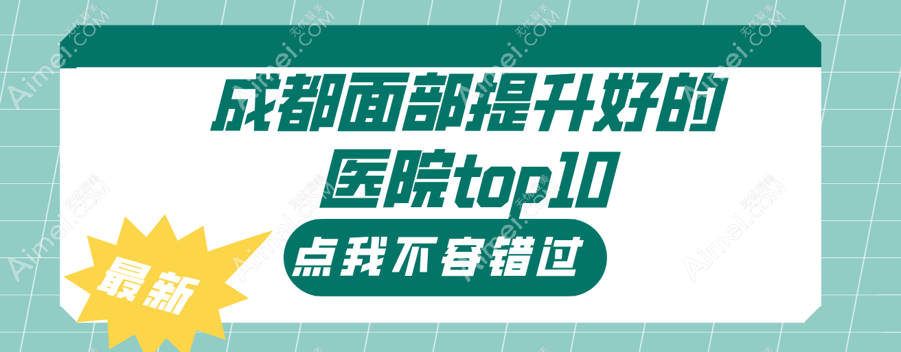 成都面部提升好的医院top10出炉:排名前三正规医院火出圈