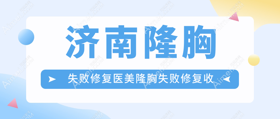 济南隆胸失败修复医美隆胸失败修复收费表