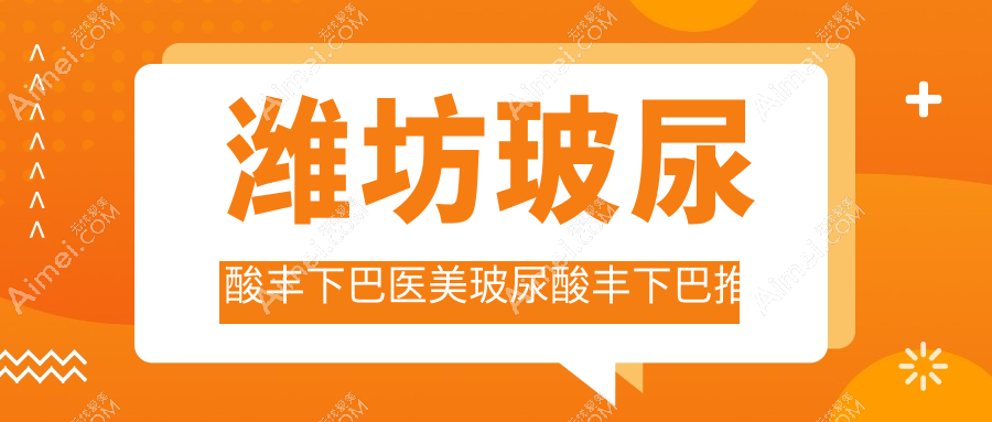 潍坊玻尿酸丰下巴医美玻尿酸丰下巴推荐