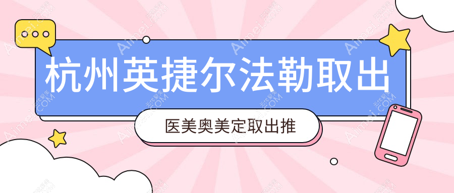 杭州英捷尔法勒取出医美奥美定取出推荐