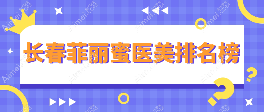 长春菲丽蜜医美医院推荐哪家做得好 官方认证项目仅需2500元