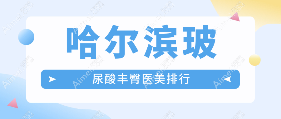 哈尔滨玻尿酸丰臀热门选择！揭晓黑龙江艺星&易丽门诊位列前10医美医院