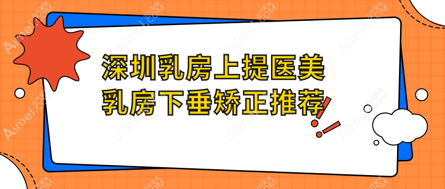 深圳乳房上提医美乳房下垂矫正推荐