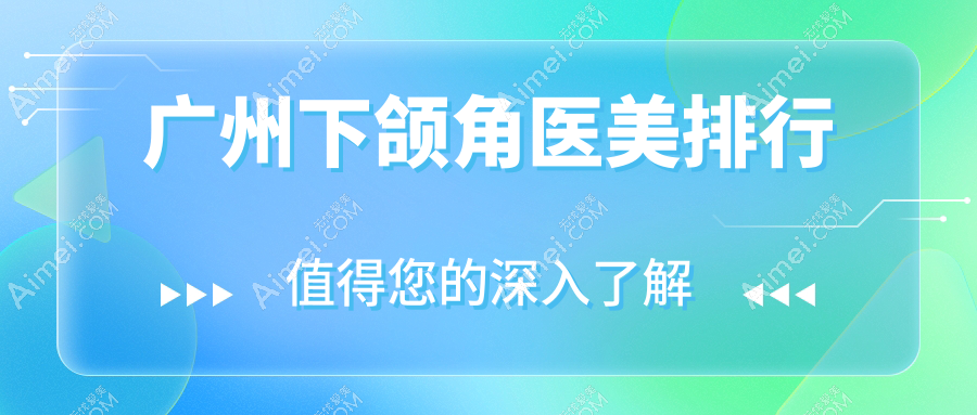 广州下颌角整形医院排行出炉：丽合、复星禅诚等十强含广州医美俪军美