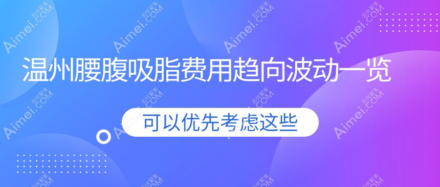 温州腰腹吸脂费用趋向波动一览