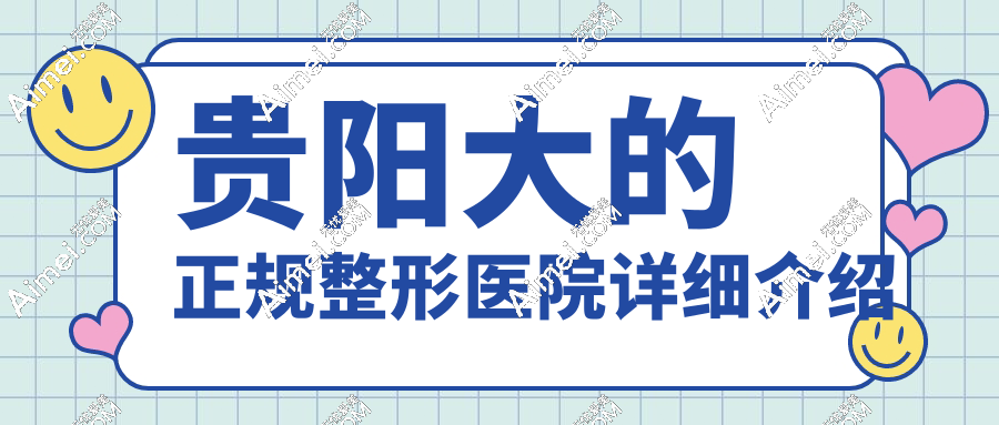 2025贵阳大的正规整形医院排行榜揭晓！前五佳超受欢迎，林城人都爱
