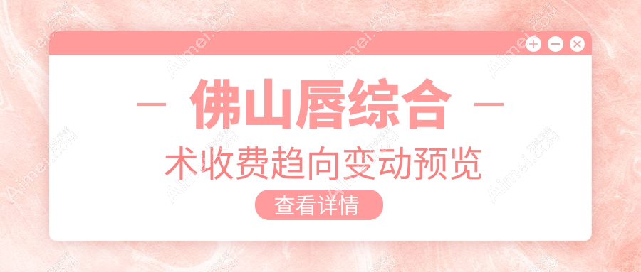佛山唇综合术收费趋向变动预览