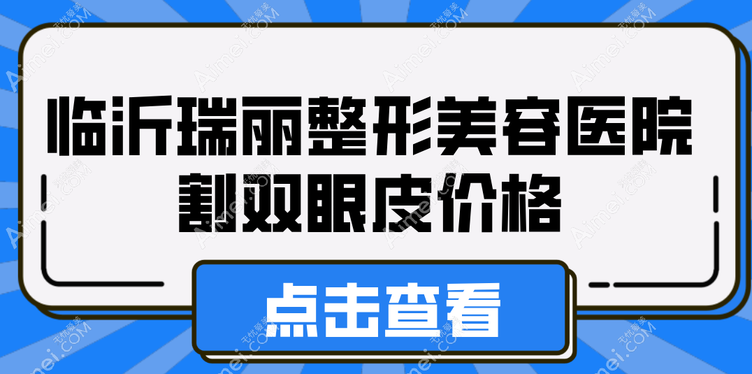 临沂瑞丽整形美容医院割双眼皮价格
