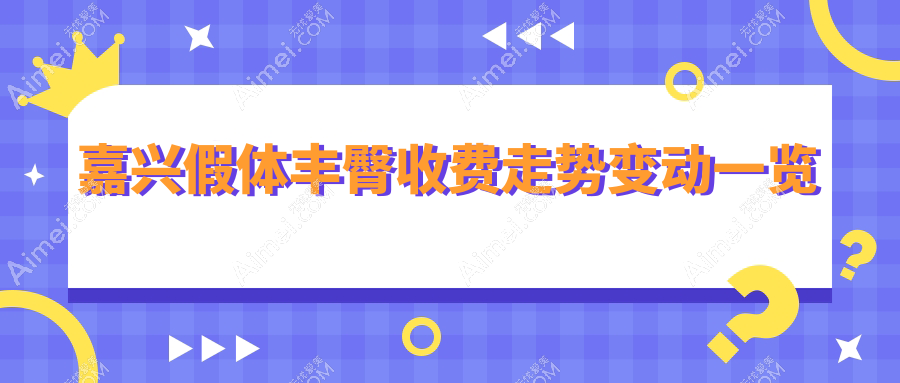 嘉兴假体丰臀收费走势变动一览
