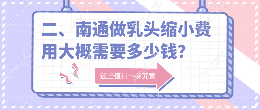 二、南通做乳头缩小费用大概需要多少钱？友谊5789|伯思立5180|康美4498