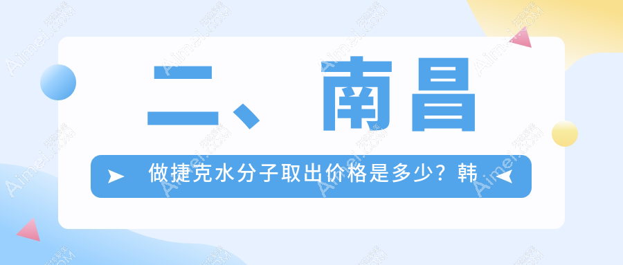 二、南昌做捷克水分子取出价格是多少？韩美33159|东方薇琳24799|美盼26180