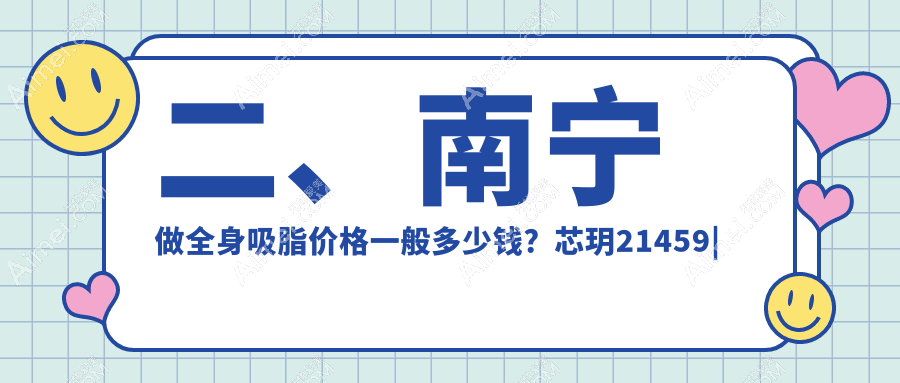 二、南宁做全身吸脂价格一般多少钱？芯玥21459|微美国际23150|东方22069