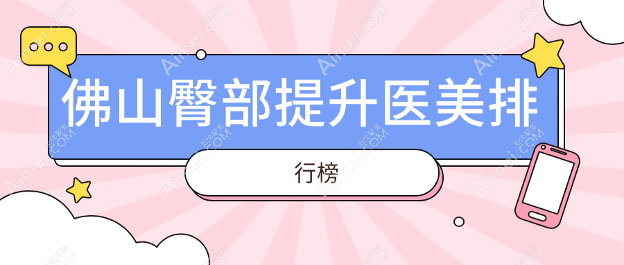 佛山地区臀部提升口碑前十医美机构推荐 附带详细价格表