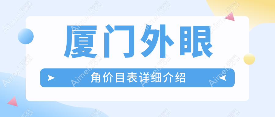厦门多家医美机构外眼角手术费用揭晓：华美名媛、海峡等10家医院收费标准对比