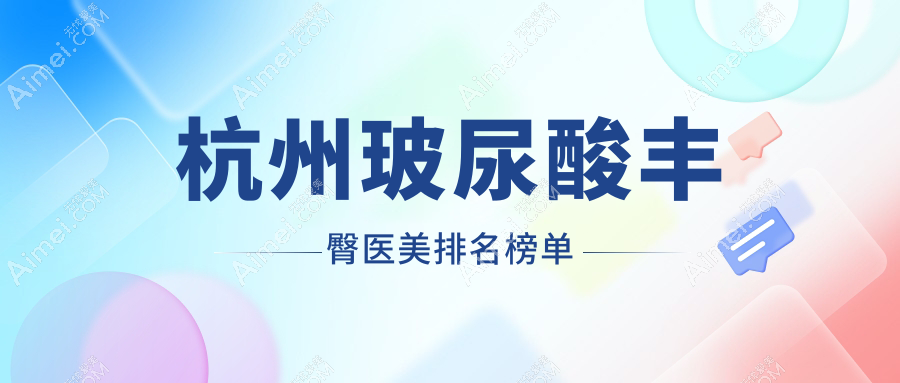 杭州哪家医美机构做玻尿酸丰臀好？推荐医院揭晓及玻尿酸价格表一览
