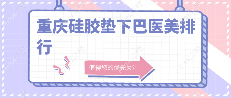 重庆硅胶垫下巴整形医院排名推荐：松山科&星荣整形领衔