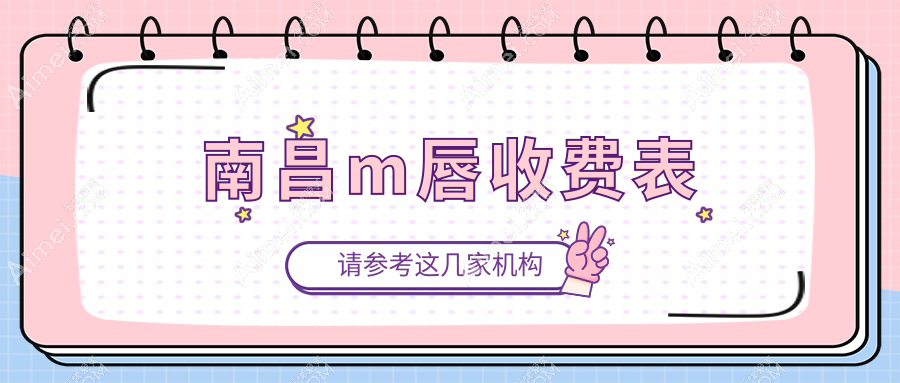 南昌做m唇价格揭晓？莱美诺颜等多家医美机构报价对比，江西南昌优选医院解析