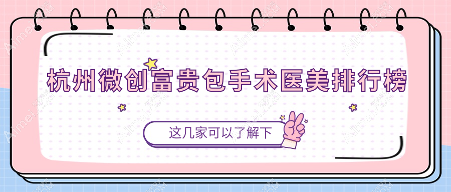 杭州微創(chuàng)富貴包手術(shù)專業(yè)醫(yī)美醫(yī)院TOP10推薦 3千元盡享美麗蛻變