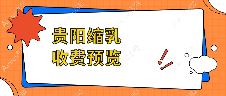 贵阳缩乳手术价格大揭秘，详细费用清单！仅需8000元起