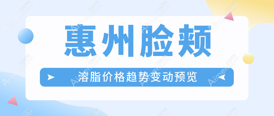 惠州脸颊溶脂价格趋势变动预览