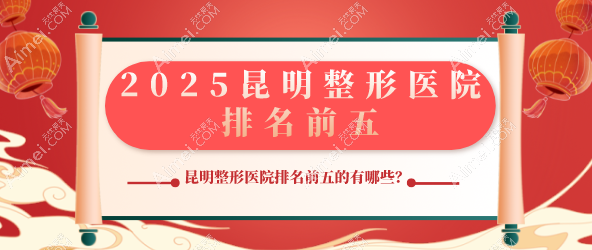 2025昆明整形醫(yī)院排名前五：盤龍區(qū)雙星閃耀，五華區(qū)實(shí)力對(duì)決，西山區(qū)獨(dú)占鰲頭！