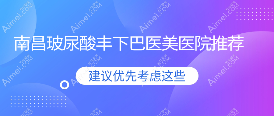 南昌玻尿酸丰下巴价格揭秘：诺颜、同一济甄美、卡思贝缇&鹏爱秀琪医美对比