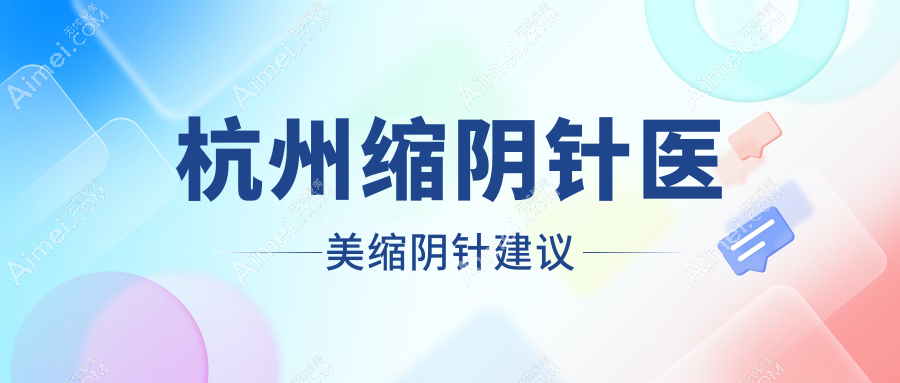杭州缩阴针医美缩阴针建议