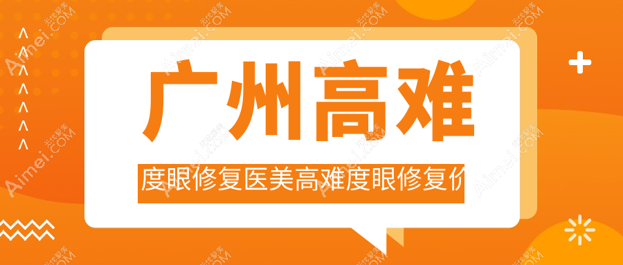 广州高难度眼修复医美高难度眼修复价目单