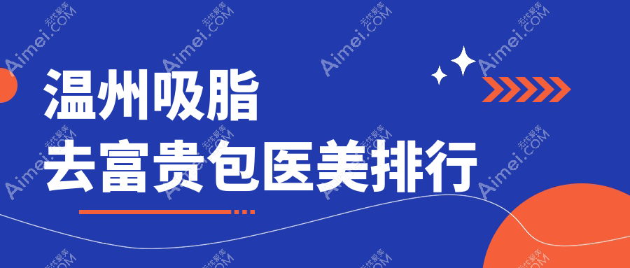 溫州吸脂去富貴包熱門醫(yī)美機(jī)構(gòu)推薦 排名揭曉附價(jià)格表及醫(yī)院地址