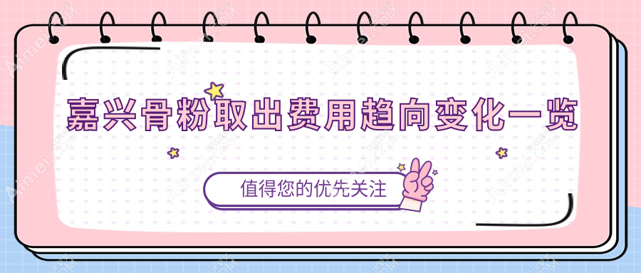 嘉兴骨粉取出费用趋向变化一览