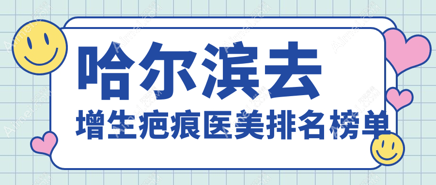哈尔滨去增生疤痕医美推荐哪家？附上价格表与医院详细地址