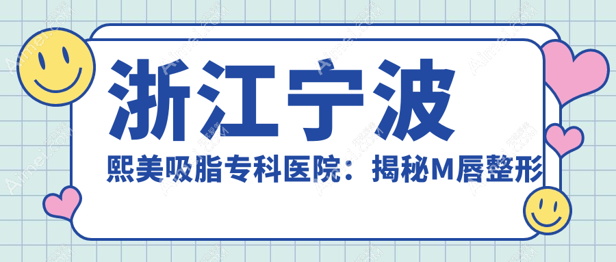 浙江宁波熙美吸脂专科医院：揭秘M唇整形价格，打造迷人唇形攻略