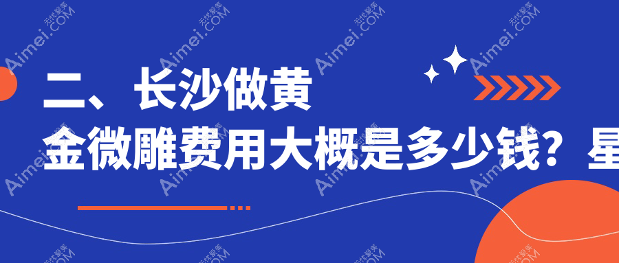 二、长沙做黄金微雕费用大概是多少钱？星雅5669、亚韩5480、中科皮肤5858
