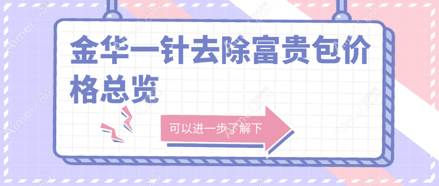 浙江金华一针去除富贵包费用大揭秘，这些医美机构哪家更划算？含东阳玥莱美等十强！