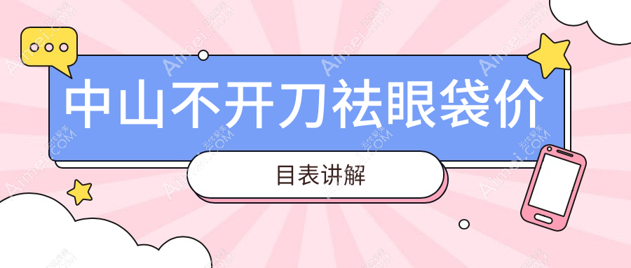 中山美南华美容医院分享不开刀祛眼袋价格表，让你轻松焕新颜！