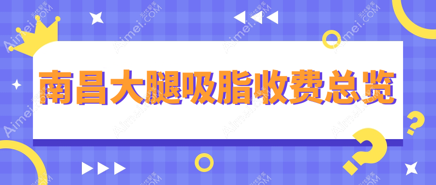 南昌大腿吸脂价格表大揭秘，附各医院地址让你轻松选最优方案