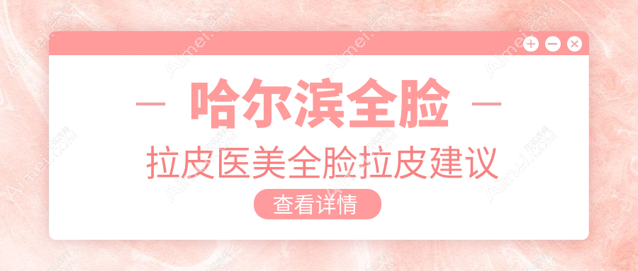 哈尔滨全脸拉皮医美全脸拉皮建议