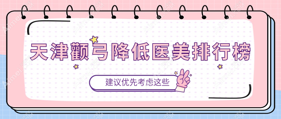 天津颧弓降低口碑推荐：前10医美机构盘点，含时光维美等名院！