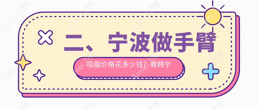 二、宁波做手臂吸脂价格花多少钱？雅韩宁悦5758|童颜依美5280|鄞悦纤姿4158