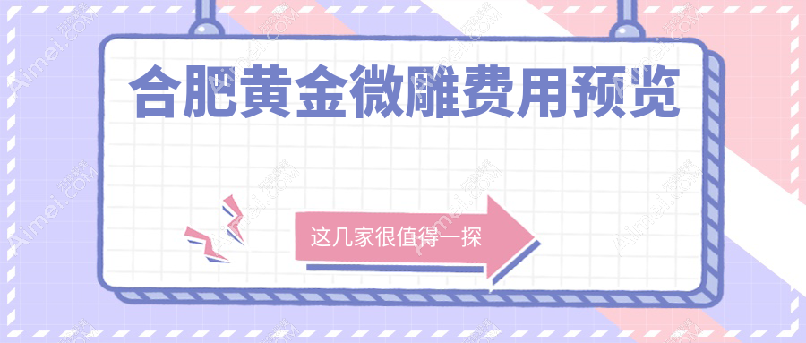 合肥黄金微雕收费标准大揭秘，专业医美服务价格仅需5000元起！
