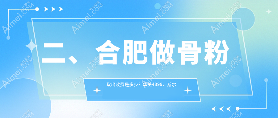 二、合肥做骨粉取出收费是多少？华美4899、斯尔美4898、东方怡人5168