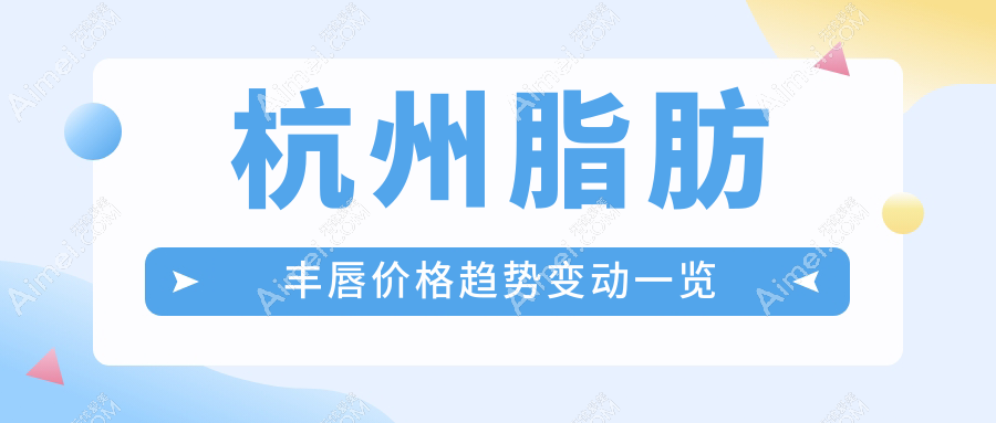 杭州脂肪丰唇价格趋势变动一览