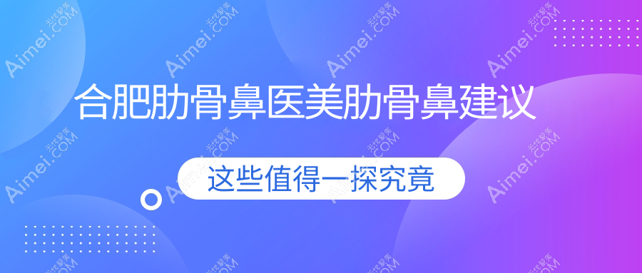合肥肋骨鼻医美肋骨鼻建议