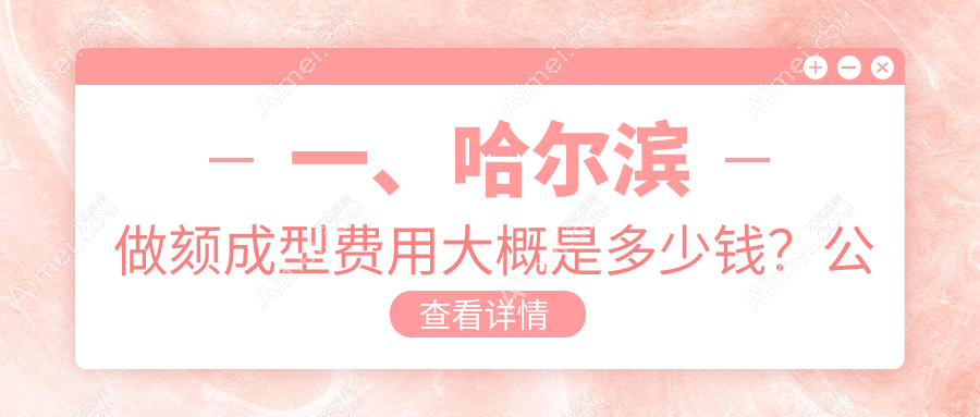 哈尔滨颏成型价格揭晓？这些医美机构报价大不同-超龙索菲等非思等医院详询