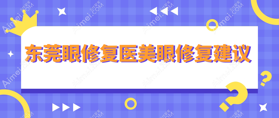 东莞眼修复医美眼修复建议