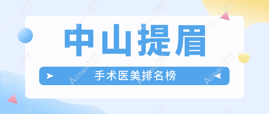 中山地區(qū)提眉手術(shù)醫(yī)美醫(yī)院排名出爐，附詳細(xì)提眉手術(shù)價(jià)格表供您參考