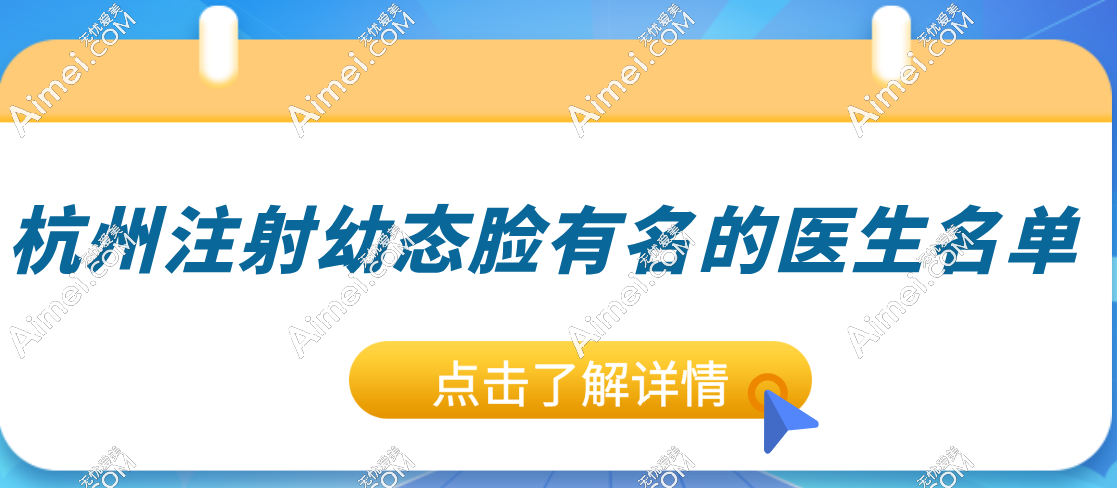 杭州幼態(tài)臉醫(yī)院有名的醫(yī)生名單:蔣錚錚|李俊霞等十大注射醫(yī)生帶你告別“大眾臉”