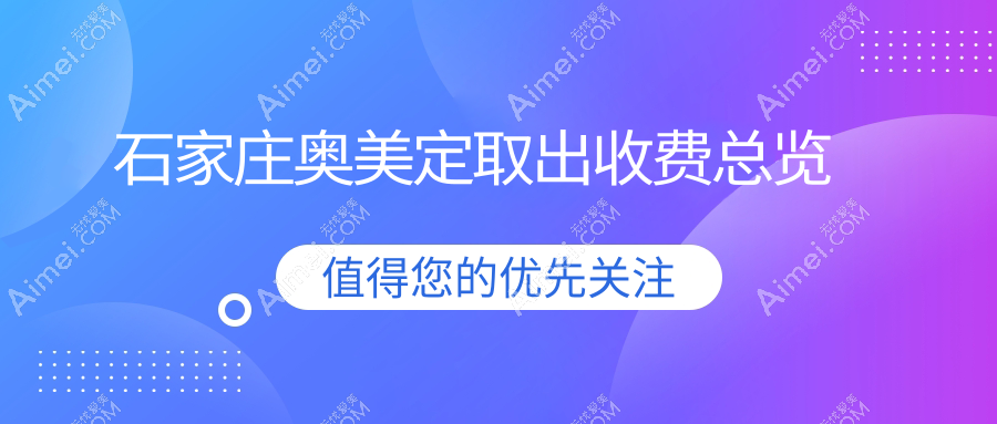石家庄专业奥美定取出价格表公开 医美服务透明化仅需6000元起