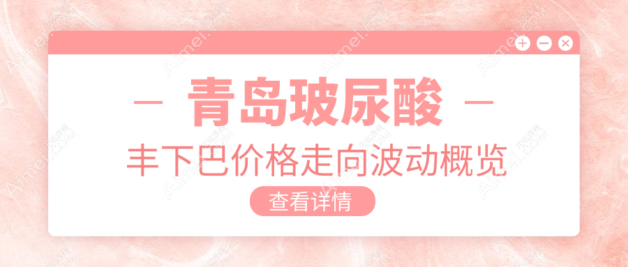青岛玻尿酸丰下巴价格走向波动概览