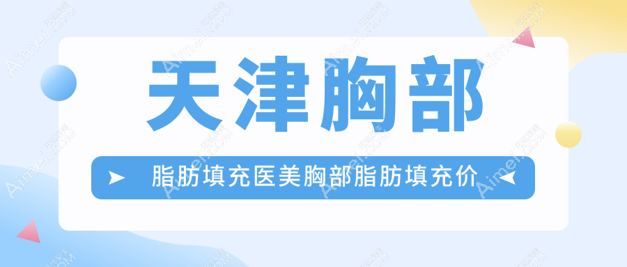 天津胸部脂肪填充医美胸部脂肪填充价目单